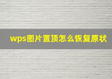 wps图片置顶怎么恢复原状