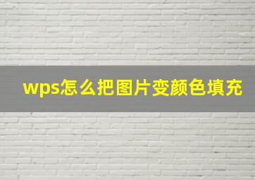 wps怎么把图片变颜色填充