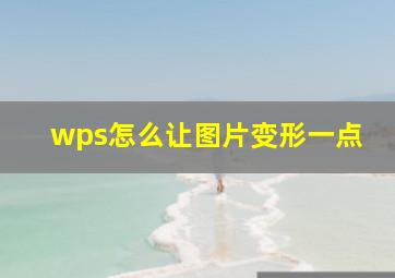 wps怎么让图片变形一点