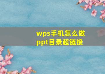 wps手机怎么做ppt目录超链接