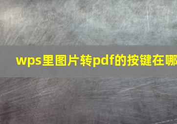 wps里图片转pdf的按键在哪