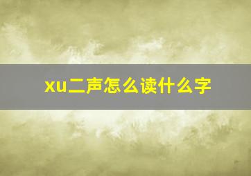 xu二声怎么读什么字