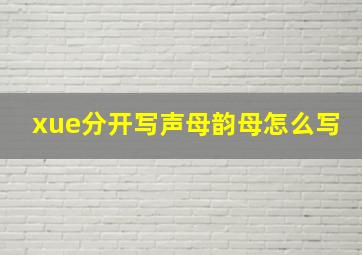 xue分开写声母韵母怎么写