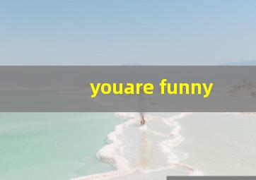 youare funny